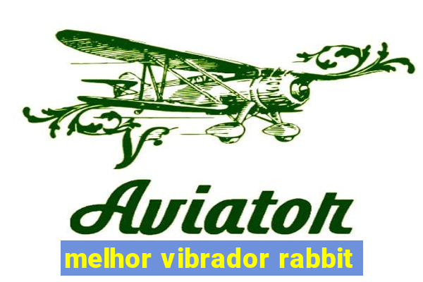 melhor vibrador rabbit